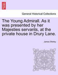 bokomslag The Young Admirall. as It Was Presented by Her Majesties Servants, at the Private House in Drury Lane.