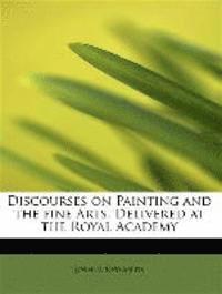 bokomslag Discourses on Painting and the Fine Arts, Delivered at the Royal Academy