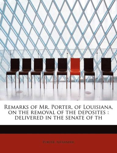 bokomslag Remarks of Mr. Porter, of Louisiana, on the Removal of the Deposites