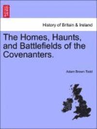 Homes, Haunts, and Battlefields of the Covenanters.