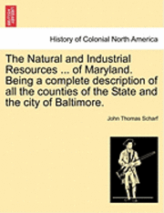 bokomslag The Natural and Industrial Resources ... of Maryland. Being a Complete Description of All the Counties of the State and the City of Baltimore.