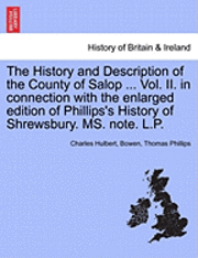 Charles Hulbert, Bowen, Thomas Phillips - History and Description of the County of Salop ... Vol. II. in connection with the enlarged edition of Phillips's History of Shrewsbury. MS. note. L.P., Häftad