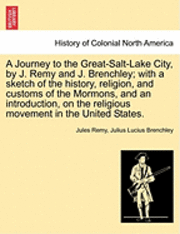 bokomslag A Journey to the Great-Salt-Lake City, by J. Remy and J. Brenchley; with a sketch of the history, religion, and customs of the Mormons, and an introduction, on the religious movement in the United