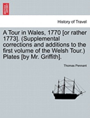 A Tour in Wales, 1770 [Or Rather 1773]. (Supplemental Corrections and Additions to the First Volume of the Welsh Tour.) Plates [By Mr. Griffith].