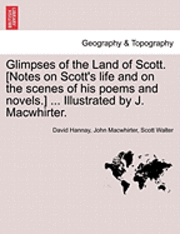 bokomslag Glimpses of the Land of Scott. [Notes on Scott's Life and on the Scenes of His Poems and Novels.] ... Illustrated by J. Macwhirter.
