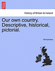 bokomslag Our Own Country. Descriptive, Historical, Pictorial.