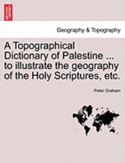bokomslag A Topographical Dictionary of Palestine ... to Illustrate the Geography of the Holy Scriptures, Etc.