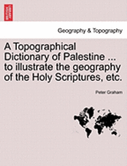 Peter Graham - Topographical Dictionary of Palestine ... to Illustrate the Geography of the Holy Scriptures, Etc., Häftad