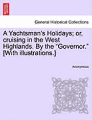 bokomslag A Yachtsman's Holidays; Or, Cruising in the West Highlands. by the Governor. [With Illustrations.]
