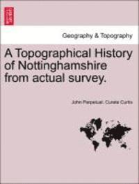 bokomslag A Topographical History of Nottinghamshire from Actual Survey.