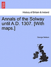 bokomslag Annals of the Solway Until A.D. 1307. [With Maps.]