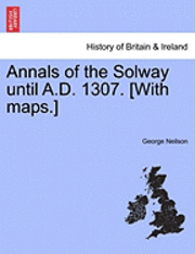 George Neilson - Annals of the Solway Until A.D. 1307. [With Maps.], Häftad