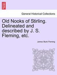 bokomslag Old Nooks of Stirling. Delineated and Described by J. S. Fleming, Etc.