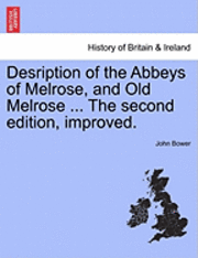 bokomslag Desription of the Abbeys of Melrose, and Old Melrose ... the Second Edition, Improved.