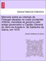 bokomslag Memoria Sobre as Colonias de Portugal Situadas Na Costa Occidental D'Africa, Mandada as Governo Pelo Antigo Governador E Capit O General Do Reino de Angola A. de Saldanha Da Gama, Em 1814.