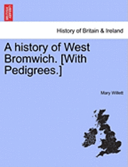 bokomslag A History of West Bromwich. [With Pedigrees.]