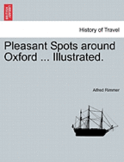 Alfred Rimmer - Pleasant Spots Around Oxford ... Illustrated., Häftad