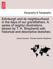 bokomslag Edinburgh and Its Neighbourhood in the Days of Our Grandfathers. a Series of (Eighty) Illustrations [Drawn by T. H. Shepherd] with Historical and Descriptive Sketches.