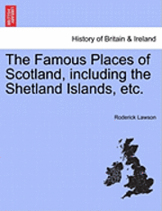 bokomslag The Famous Places of Scotland, Including the Shetland Islands, Etc.