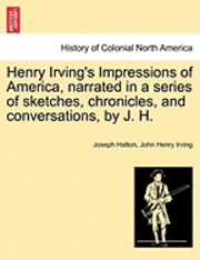 bokomslag Henry Irving's Impressions of America, Narrated in a Series of Sketches, Chronicles, and Conversations, by J. H. Vol. I.