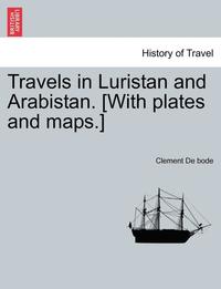 bokomslag Travels in Luristan and Arabistan. [With plates and maps.]