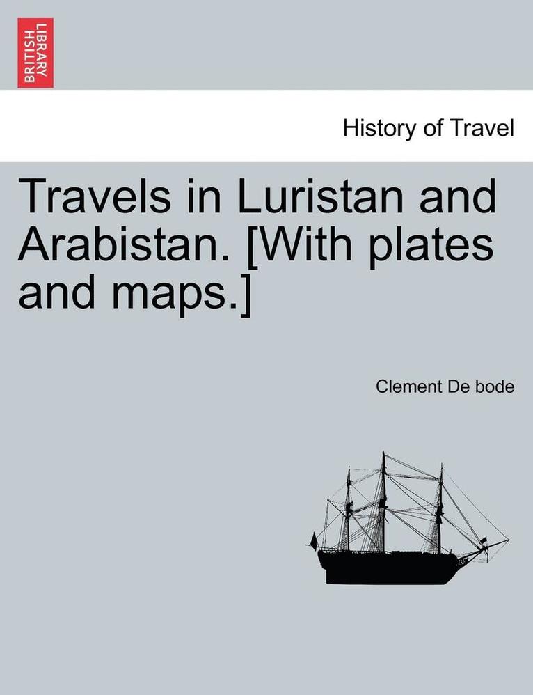 Travels in Luristan and Arabistan. [With plates and maps.] 1