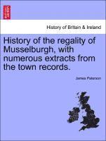 bokomslag History of the Regality of Musselburgh, with Numerous Extracts from the Town Records.