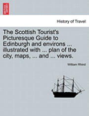 William Rhind - The Scottish Tourist's Picturesque Guide to Edinburgh and Environs ... Illustrated with ... Plan of the City, Maps, ... and ... Views., Häftad