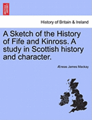 bokomslag A Sketch of the History of Fife and Kinross. a Study in Scottish History and Character.