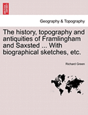 bokomslag The History, Topography and Antiquities of Framlingham and Saxsted ... with Biographical Sketches, Etc.Vol.I