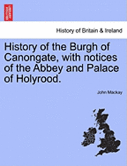 bokomslag History of the Burgh of Canongate, with Notices of the Abbey and Palace of Holyrood.