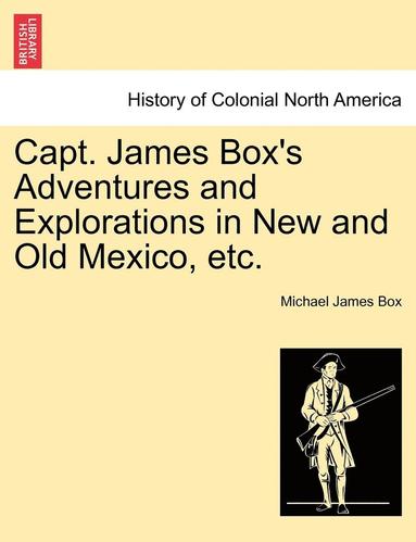 bokomslag Capt. James Box's Adventures and Explorations in New and Old Mexico, Etc.