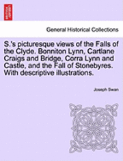 bokomslag S.'s Picturesque Views of the Falls of the Clyde. Bonniton Lynn, Cartlane Craigs and Bridge, Corra Lynn and Castle, and the Fall of Stonebyres. with Descriptive Illustrations.