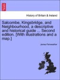 bokomslag Salcombe, Kingsbridge, and Neighbourhood, a Descriptive and Historical Guide ... Second Edition. [With Illustrations and a Map.]