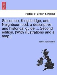 bokomslag Salcombe, Kingsbridge, and Neighbourhood, a Descriptive and Historical Guide ... Second Edition. [With Illustrations and a Map.]