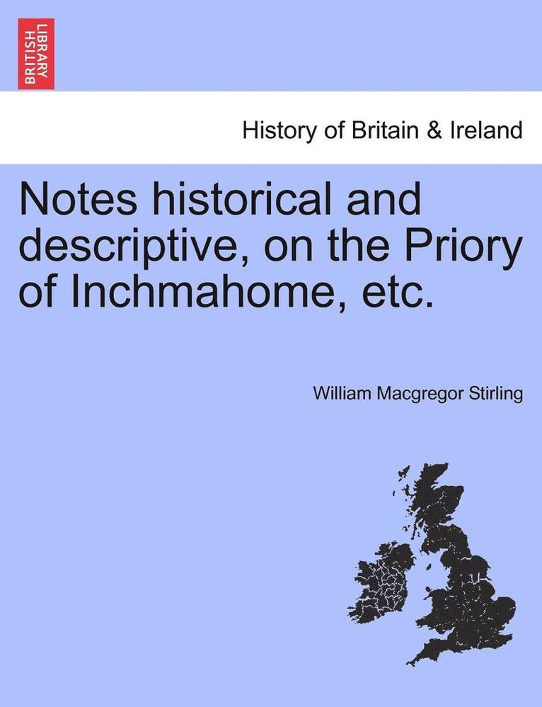 Notes Historical and Descriptive, on the Priory of Inchmahome, Etc. 1