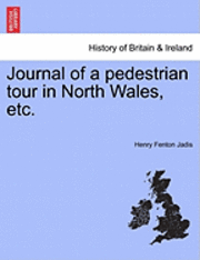 Journal of a Pedestrian Tour in North Wales, Etc. 1