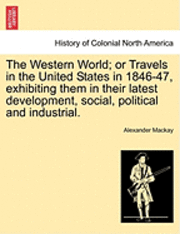 bokomslag The Western World; Or Travels in the United States in 1846-47, Exhibiting Them in Their Latest Development, Social, Political and Industrial.