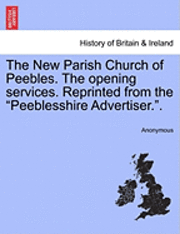 bokomslag The New Parish Church of Peebles. the Opening Services. Reprinted from the Peeblesshire Advertiser..
