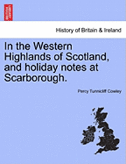 bokomslag In the Western Highlands of Scotland, and Holiday Notes at Scarborough.