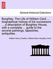 bokomslag Burghley. the Life of William Cecil ... Biographical Notices of His Successors ... a Description of Burghley House, with a Complete ... Guide to the Several Paintings, Tapestries, Antiquities .