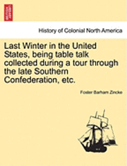 bokomslag Last Winter in the United States, Being Table Talk Collected During a Tour Through the Late Southern Confederation, Etc.