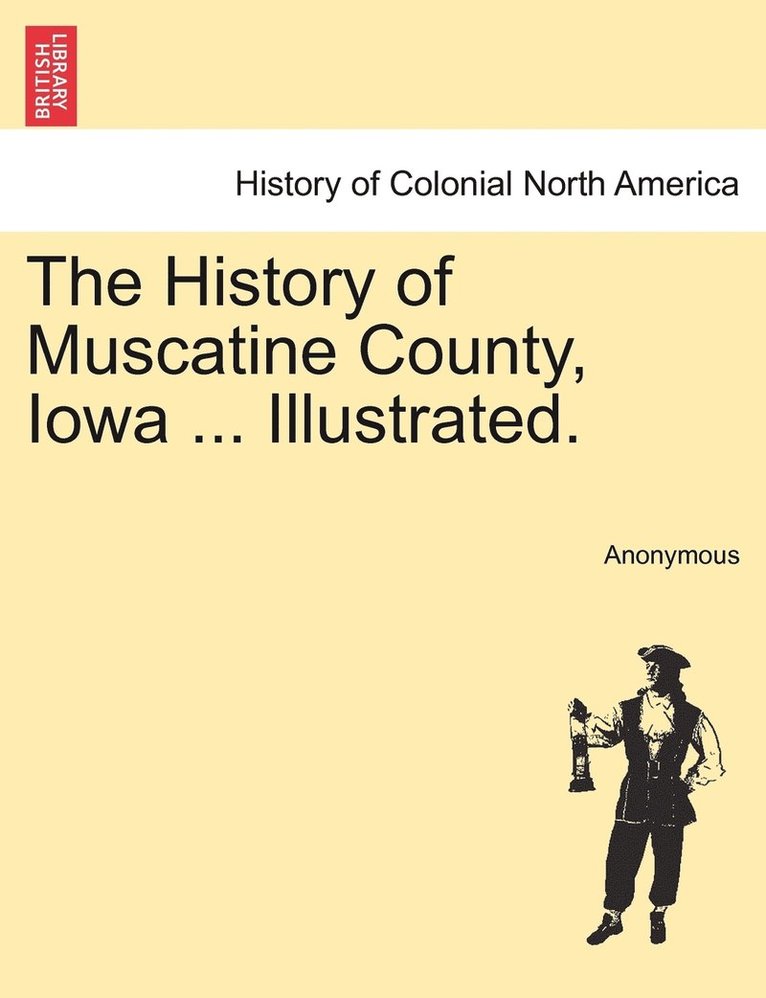 The History of Muscatine County, Iowa ... Illustrated. 1