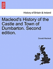 Donald MacLeod - MacLeod's History of the Castle and Town of Dumbarton. Second Edition., Häftad