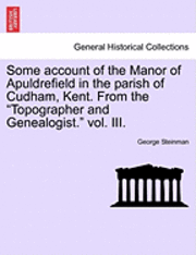 Some Account of the Manor of Apuldrefield in the Parish of Cudham, Kent. from the Topographer and Genealogist. Vol. III. 1