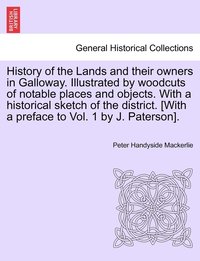 bokomslag History of the Lands and their owners in Galloway. Illustrated by woodcuts of notable places and objects. With a historical sketch of the district. [With a preface to Vol. 1 by J. Paterson].