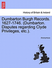 bokomslag Dumbarton Burgh Records. 1627-1746. (Dumbarton. Disputes Regarding Clyde Privileges, Etc.).