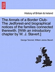 The Annals of a Border Club-The Jedforest-and biographical notices of the families connected therewith. [With an introductory chapter by W. J. Stavert.] 1