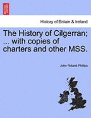 bokomslag The History of Cilgerran; ... with Copies of Charters and Other Mss.