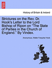 Strictures on the Rev. Dr. Hook's Letter to the Lord Bishop of Ripon on the State of Parties in the Church of England. by Vindex. 1